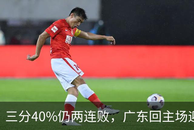 三分40%仍两连败，广东回主场迎战两连胜广厦，这次能止跌？