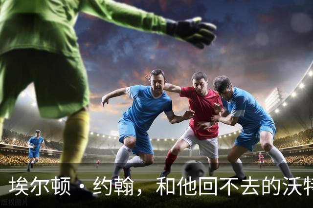 埃尔顿·约翰，和他回不去的沃特福德