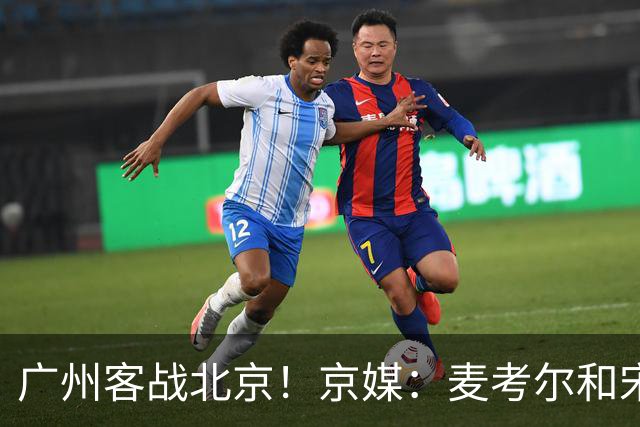 广州客战北京！京媒：麦考尔&宋昕澔没有参加赛前训练确定缺席