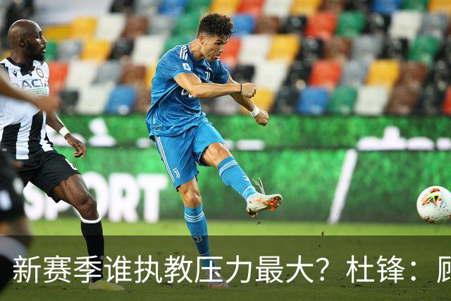 新赛季谁执教压力最大？杜锋：顾全的压力肯定是巨大 其次是李楠