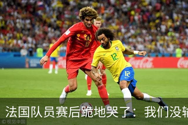 法国队员赛后跪地哭了：我们没输给中国队，我们输给了一个门将