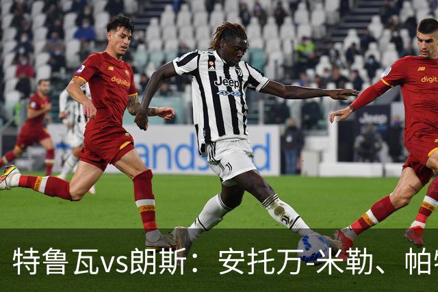 特鲁瓦vs朗斯：安托万-米勒、帕特里克-比奇首发，托迪博、托万出战