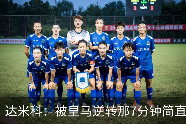达米科：被皇马逆转那7分钟简直喘不过气；1月会尽力引援