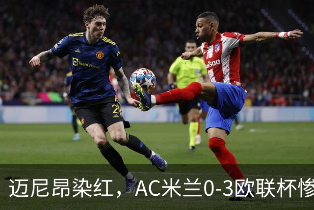 迈尼昂染红，AC米兰0-3欧联杯惨败，伯恩茅斯一战创造历史