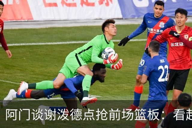 阿门谈谢泼德点抢前场篮板：看起来就像我一样 他想抢走我的风头
