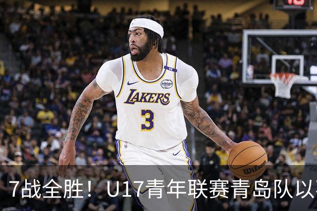 7战全胜！U17青年联赛青岛队以不败战绩卫冕